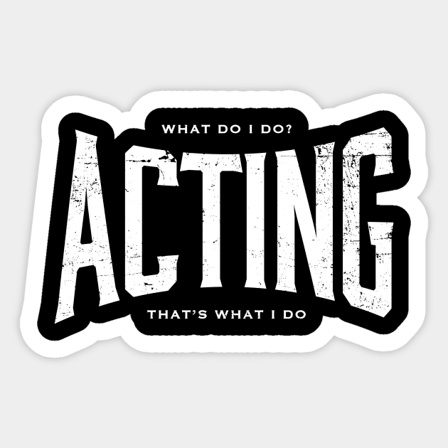 ACTING What I do Sticker by ClothedCircuit